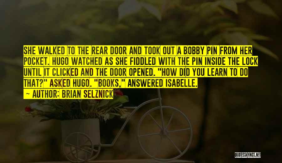 Brian Selznick Quotes: She Walked To The Rear Door And Took Out A Bobby Pin From Her Pocket. Hugo Watched As She Fiddled