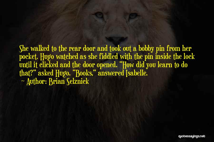 Brian Selznick Quotes: She Walked To The Rear Door And Took Out A Bobby Pin From Her Pocket. Hugo Watched As She Fiddled