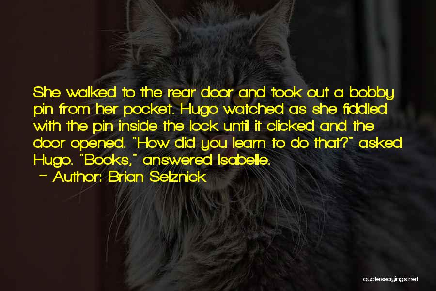 Brian Selznick Quotes: She Walked To The Rear Door And Took Out A Bobby Pin From Her Pocket. Hugo Watched As She Fiddled