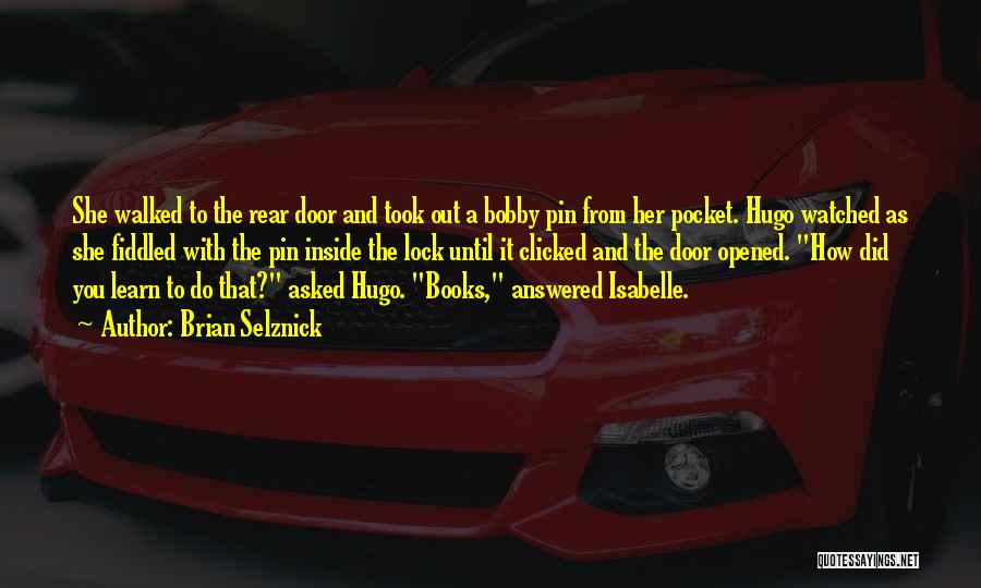 Brian Selznick Quotes: She Walked To The Rear Door And Took Out A Bobby Pin From Her Pocket. Hugo Watched As She Fiddled