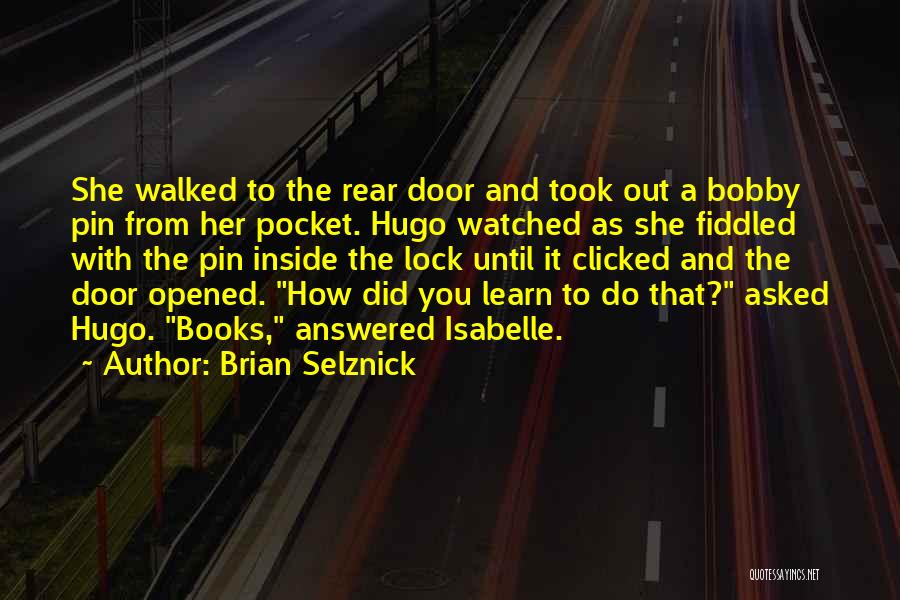 Brian Selznick Quotes: She Walked To The Rear Door And Took Out A Bobby Pin From Her Pocket. Hugo Watched As She Fiddled