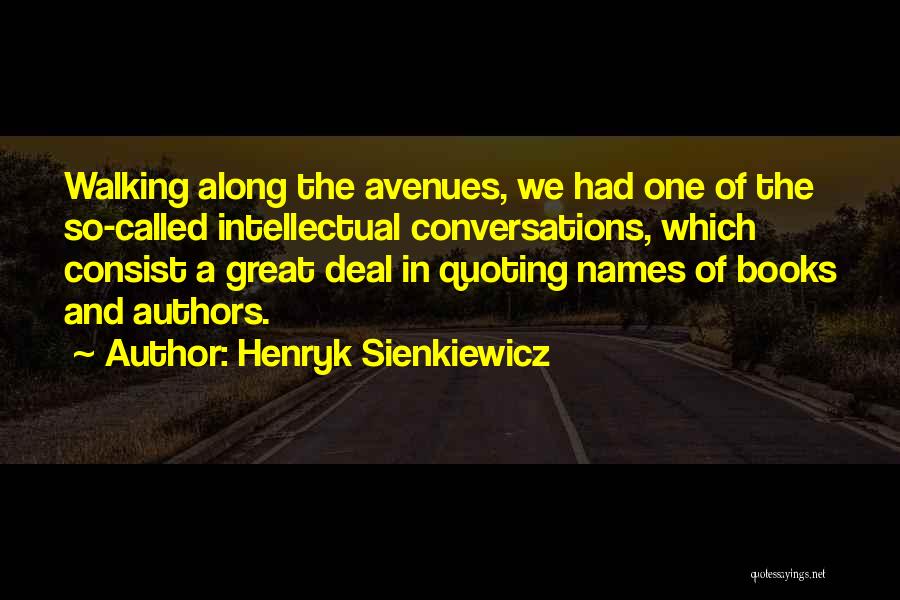 Henryk Sienkiewicz Quotes: Walking Along The Avenues, We Had One Of The So-called Intellectual Conversations, Which Consist A Great Deal In Quoting Names