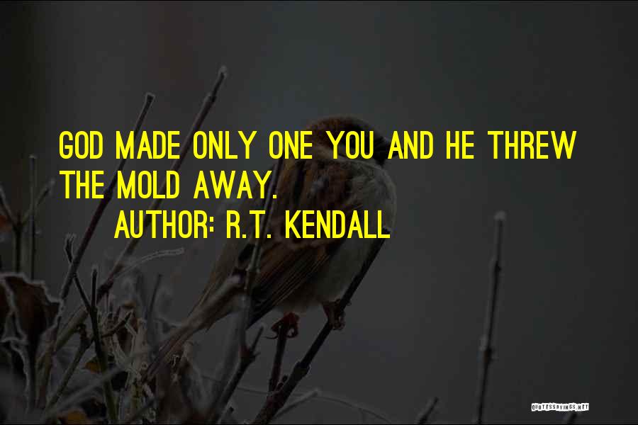 R.T. Kendall Quotes: God Made Only One You And He Threw The Mold Away.
