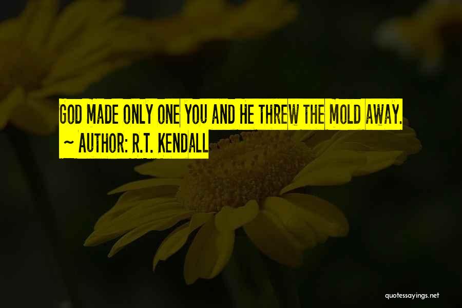 R.T. Kendall Quotes: God Made Only One You And He Threw The Mold Away.