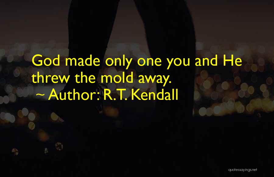 R.T. Kendall Quotes: God Made Only One You And He Threw The Mold Away.