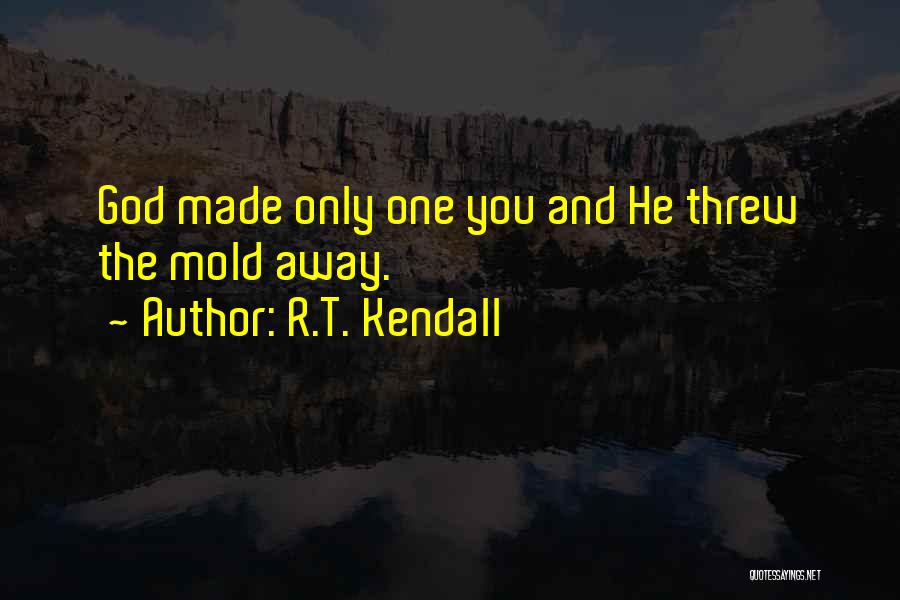 R.T. Kendall Quotes: God Made Only One You And He Threw The Mold Away.