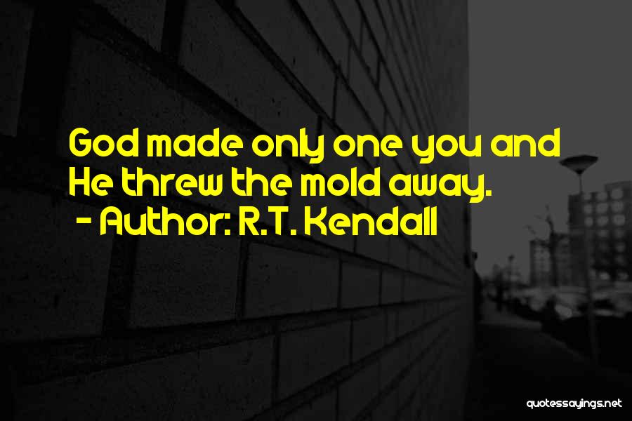 R.T. Kendall Quotes: God Made Only One You And He Threw The Mold Away.