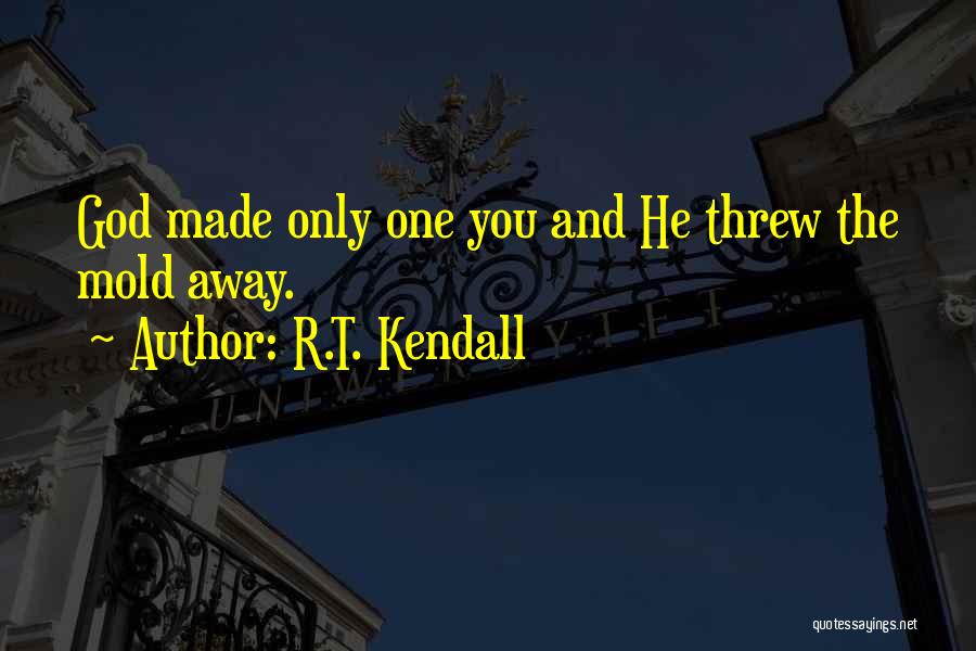 R.T. Kendall Quotes: God Made Only One You And He Threw The Mold Away.