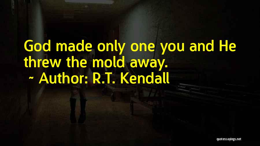R.T. Kendall Quotes: God Made Only One You And He Threw The Mold Away.