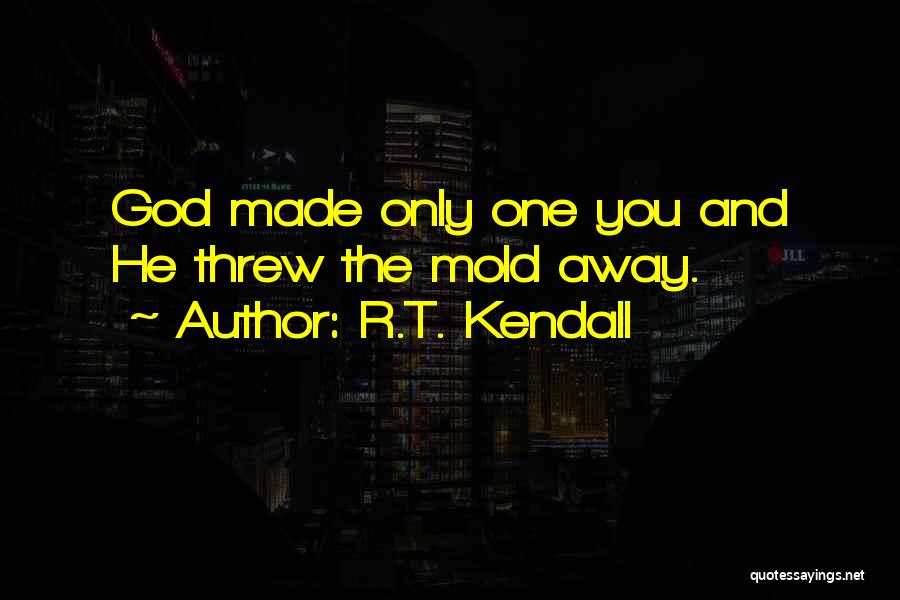 R.T. Kendall Quotes: God Made Only One You And He Threw The Mold Away.