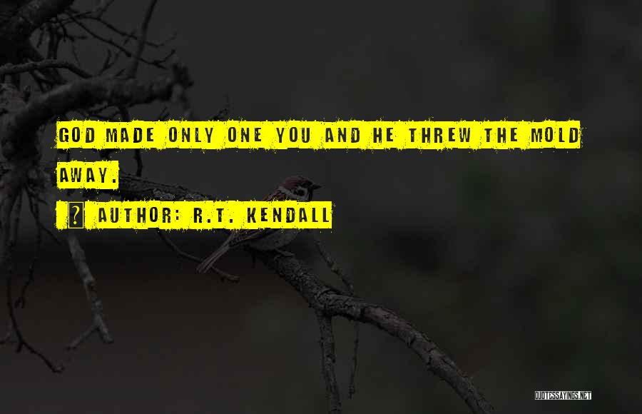 R.T. Kendall Quotes: God Made Only One You And He Threw The Mold Away.
