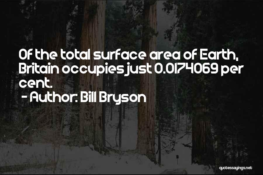 Bill Bryson Quotes: Of The Total Surface Area Of Earth, Britain Occupies Just 0.0174069 Per Cent.