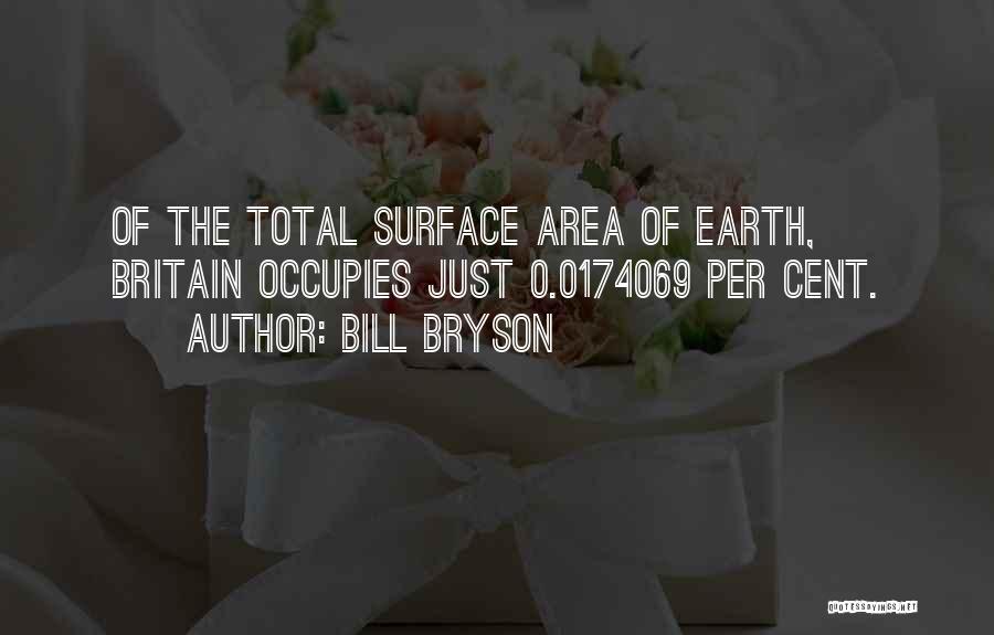 Bill Bryson Quotes: Of The Total Surface Area Of Earth, Britain Occupies Just 0.0174069 Per Cent.