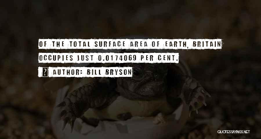 Bill Bryson Quotes: Of The Total Surface Area Of Earth, Britain Occupies Just 0.0174069 Per Cent.