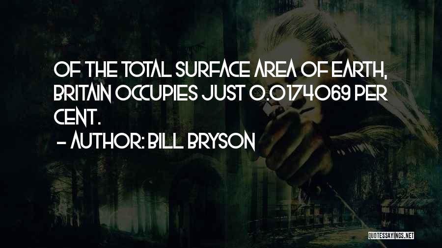 Bill Bryson Quotes: Of The Total Surface Area Of Earth, Britain Occupies Just 0.0174069 Per Cent.