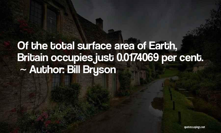 Bill Bryson Quotes: Of The Total Surface Area Of Earth, Britain Occupies Just 0.0174069 Per Cent.