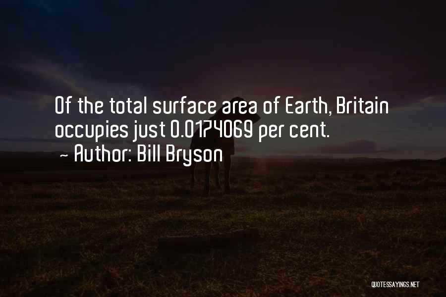 Bill Bryson Quotes: Of The Total Surface Area Of Earth, Britain Occupies Just 0.0174069 Per Cent.
