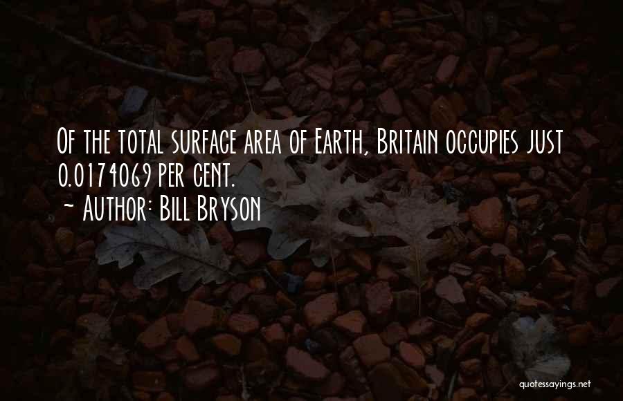 Bill Bryson Quotes: Of The Total Surface Area Of Earth, Britain Occupies Just 0.0174069 Per Cent.