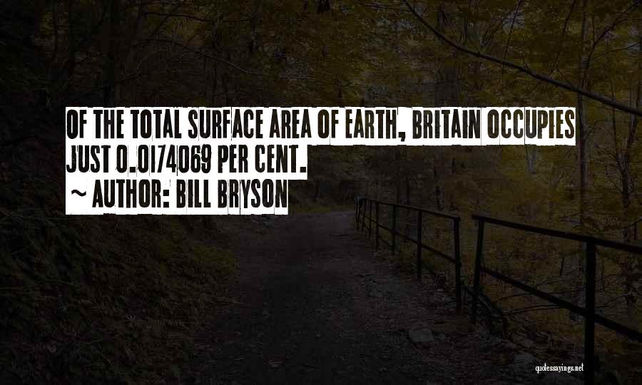 Bill Bryson Quotes: Of The Total Surface Area Of Earth, Britain Occupies Just 0.0174069 Per Cent.