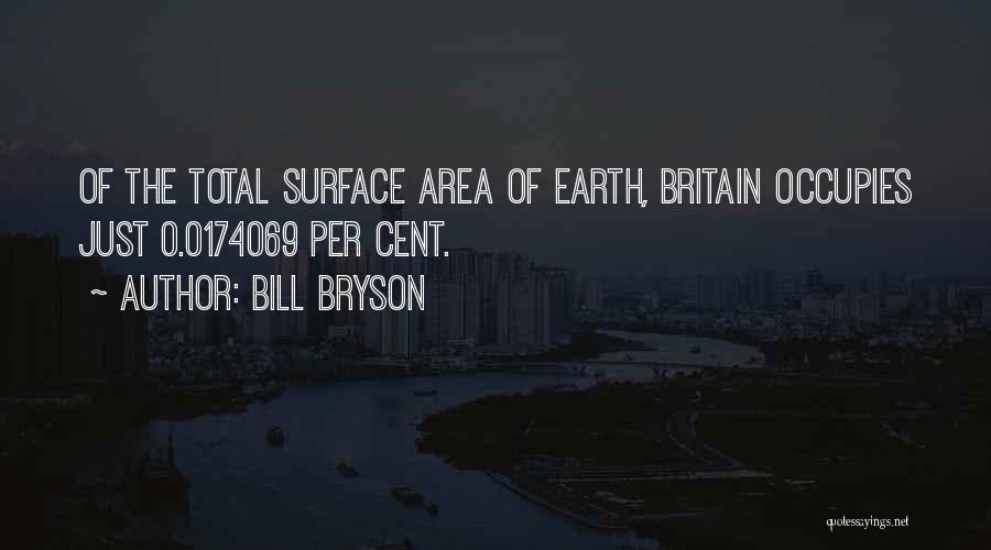 Bill Bryson Quotes: Of The Total Surface Area Of Earth, Britain Occupies Just 0.0174069 Per Cent.