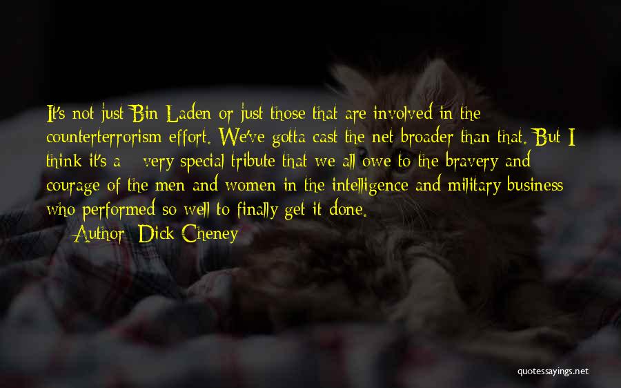 Dick Cheney Quotes: It's Not Just Bin Laden Or Just Those That Are Involved In The Counterterrorism Effort. We've Gotta Cast The Net