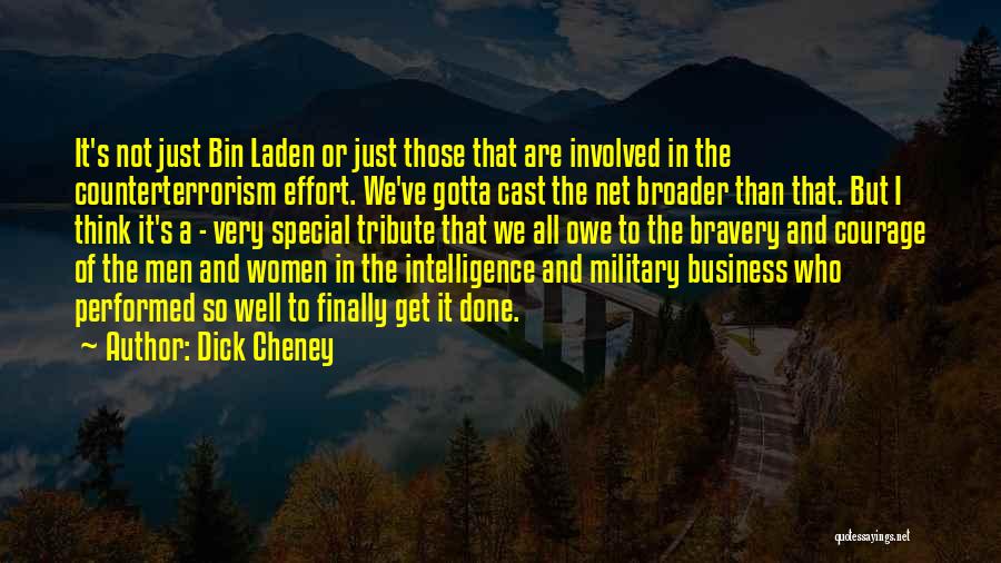 Dick Cheney Quotes: It's Not Just Bin Laden Or Just Those That Are Involved In The Counterterrorism Effort. We've Gotta Cast The Net