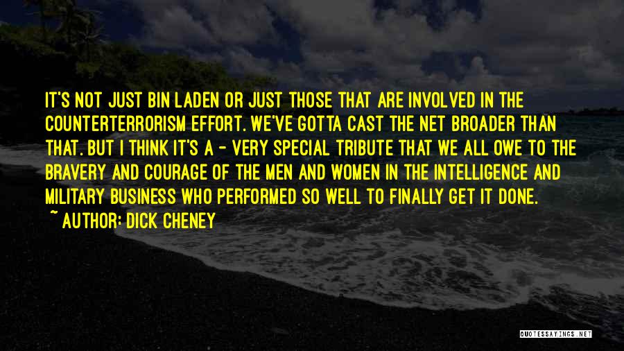 Dick Cheney Quotes: It's Not Just Bin Laden Or Just Those That Are Involved In The Counterterrorism Effort. We've Gotta Cast The Net