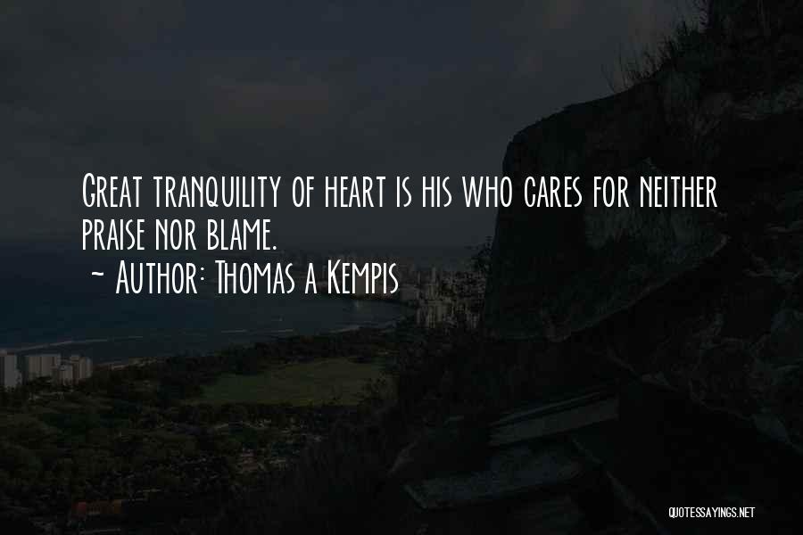Thomas A Kempis Quotes: Great Tranquility Of Heart Is His Who Cares For Neither Praise Nor Blame.