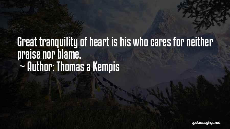 Thomas A Kempis Quotes: Great Tranquility Of Heart Is His Who Cares For Neither Praise Nor Blame.
