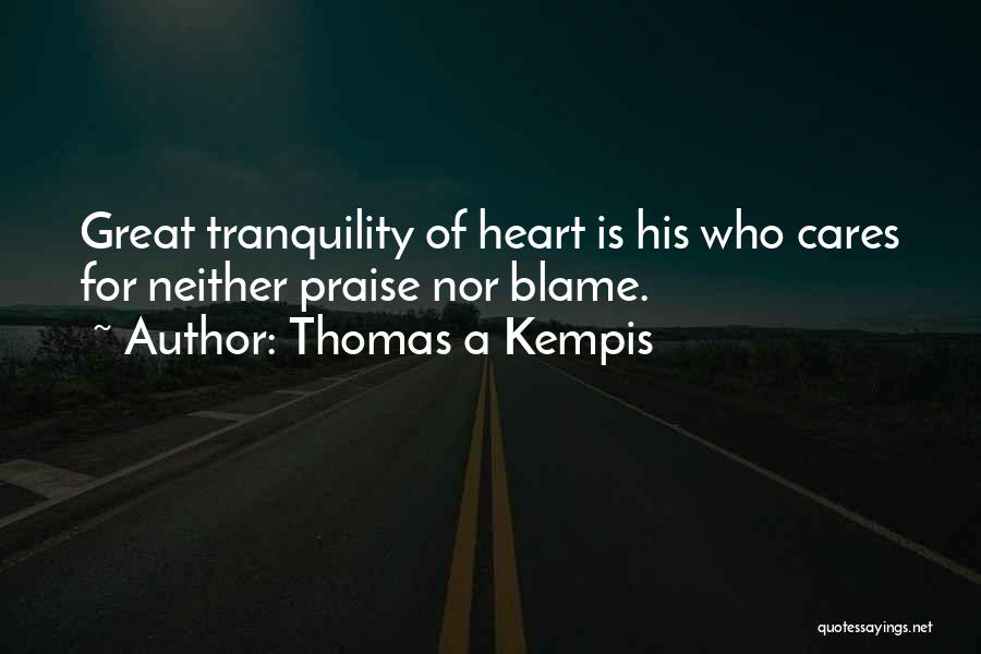 Thomas A Kempis Quotes: Great Tranquility Of Heart Is His Who Cares For Neither Praise Nor Blame.