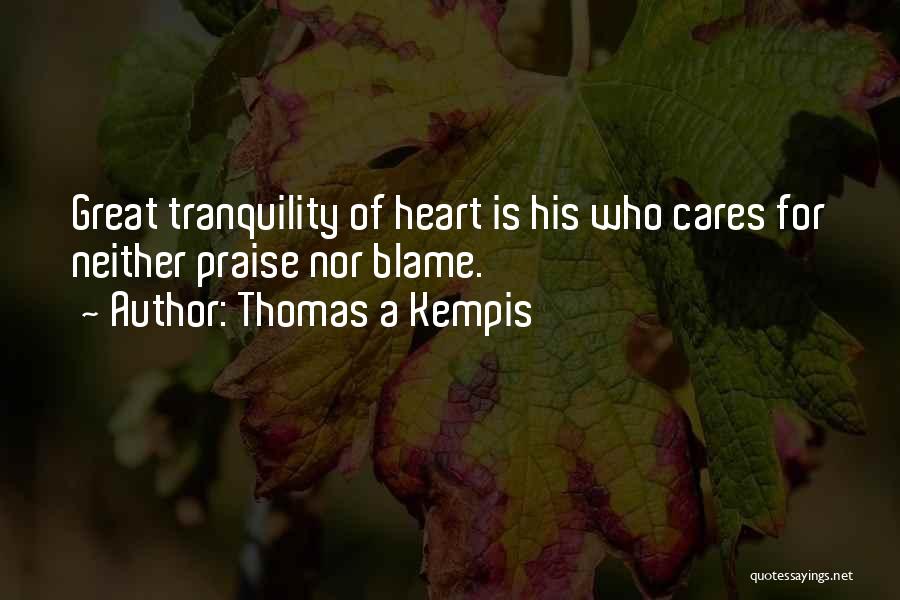 Thomas A Kempis Quotes: Great Tranquility Of Heart Is His Who Cares For Neither Praise Nor Blame.