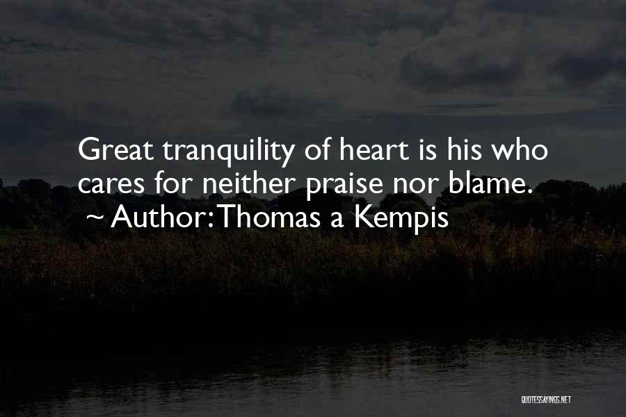 Thomas A Kempis Quotes: Great Tranquility Of Heart Is His Who Cares For Neither Praise Nor Blame.