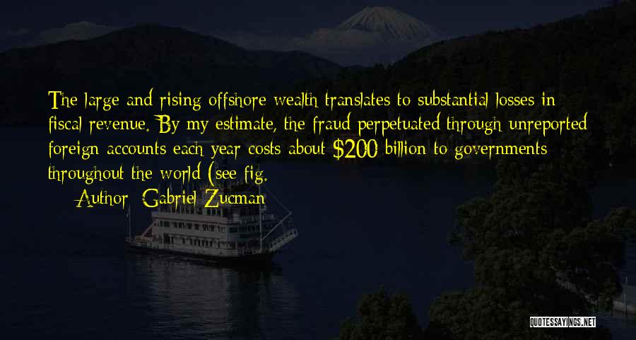 Gabriel Zucman Quotes: The Large And Rising Offshore Wealth Translates To Substantial Losses In Fiscal Revenue. By My Estimate, The Fraud Perpetuated Through