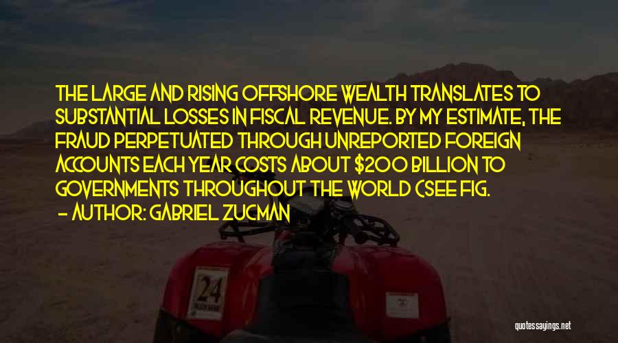 Gabriel Zucman Quotes: The Large And Rising Offshore Wealth Translates To Substantial Losses In Fiscal Revenue. By My Estimate, The Fraud Perpetuated Through