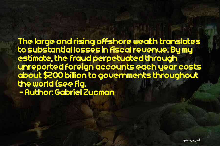 Gabriel Zucman Quotes: The Large And Rising Offshore Wealth Translates To Substantial Losses In Fiscal Revenue. By My Estimate, The Fraud Perpetuated Through