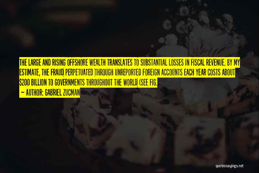 Gabriel Zucman Quotes: The Large And Rising Offshore Wealth Translates To Substantial Losses In Fiscal Revenue. By My Estimate, The Fraud Perpetuated Through
