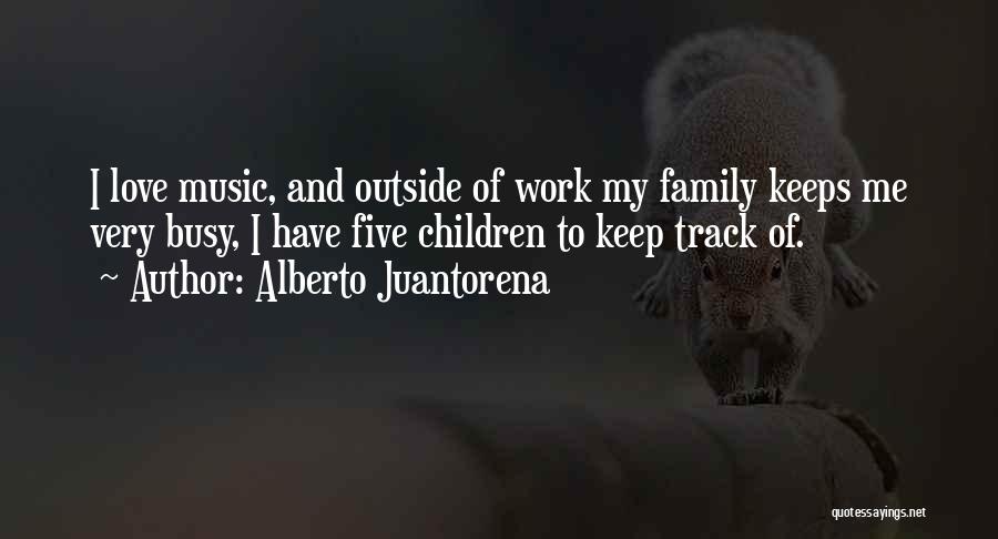Alberto Juantorena Quotes: I Love Music, And Outside Of Work My Family Keeps Me Very Busy, I Have Five Children To Keep Track