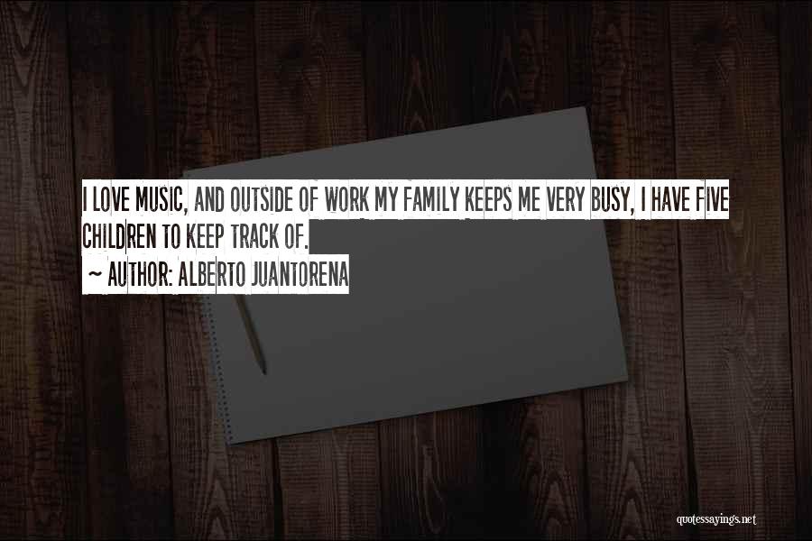 Alberto Juantorena Quotes: I Love Music, And Outside Of Work My Family Keeps Me Very Busy, I Have Five Children To Keep Track