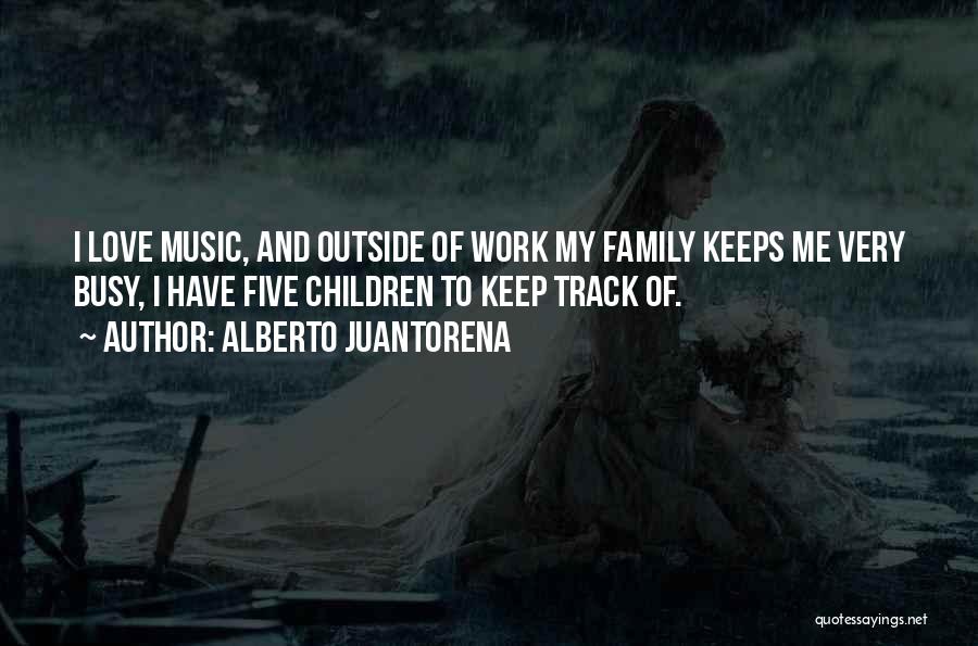 Alberto Juantorena Quotes: I Love Music, And Outside Of Work My Family Keeps Me Very Busy, I Have Five Children To Keep Track