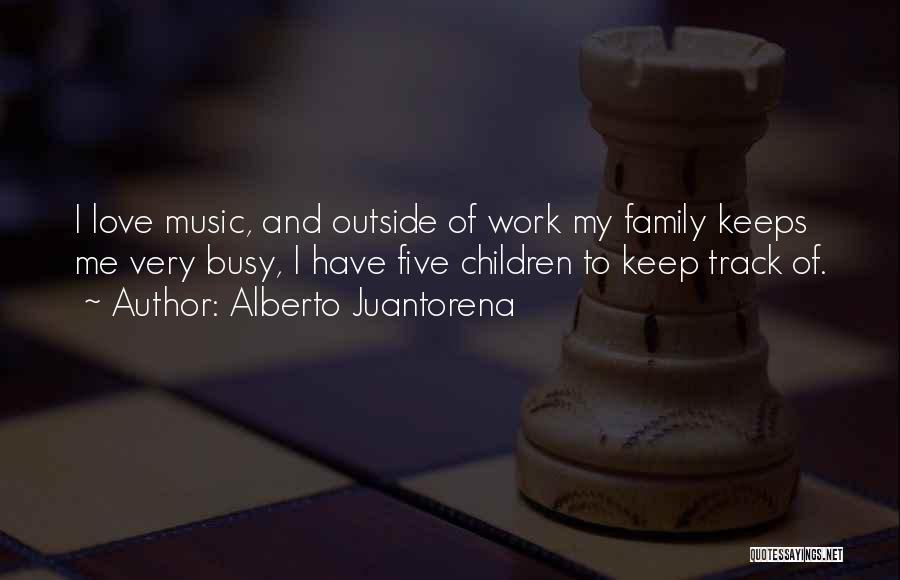 Alberto Juantorena Quotes: I Love Music, And Outside Of Work My Family Keeps Me Very Busy, I Have Five Children To Keep Track