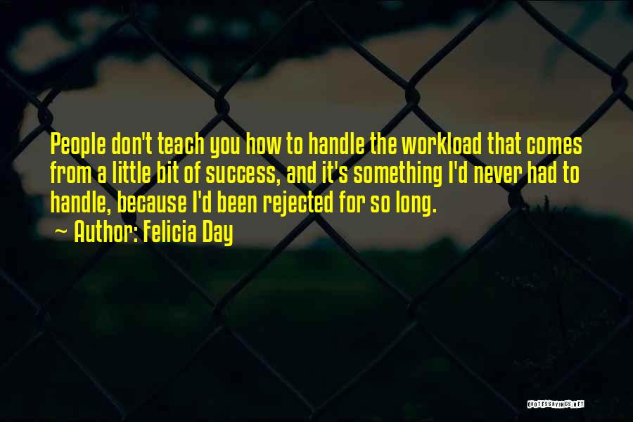 Felicia Day Quotes: People Don't Teach You How To Handle The Workload That Comes From A Little Bit Of Success, And It's Something