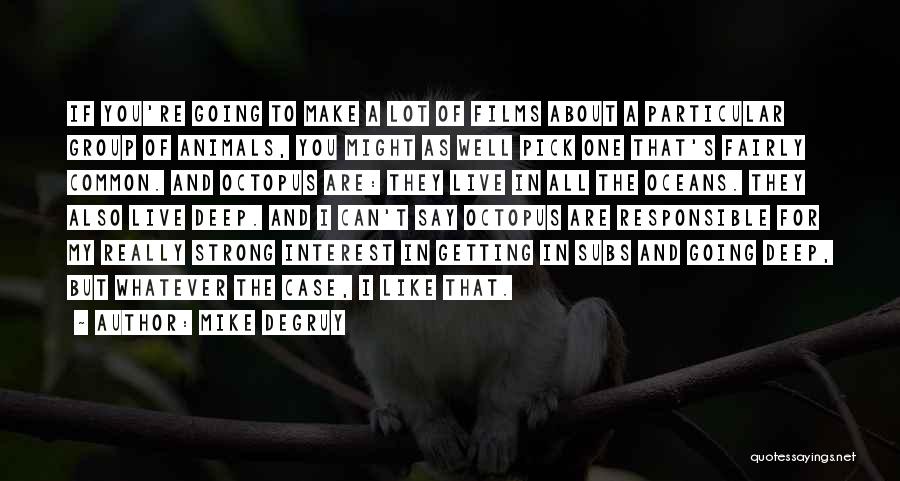 Mike DeGruy Quotes: If You're Going To Make A Lot Of Films About A Particular Group Of Animals, You Might As Well Pick