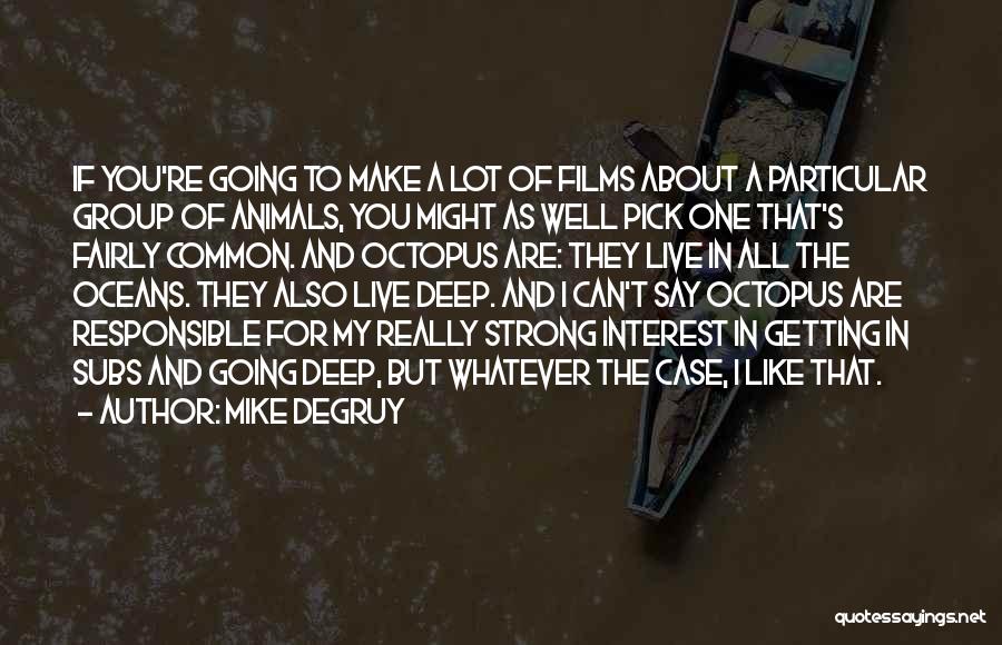 Mike DeGruy Quotes: If You're Going To Make A Lot Of Films About A Particular Group Of Animals, You Might As Well Pick