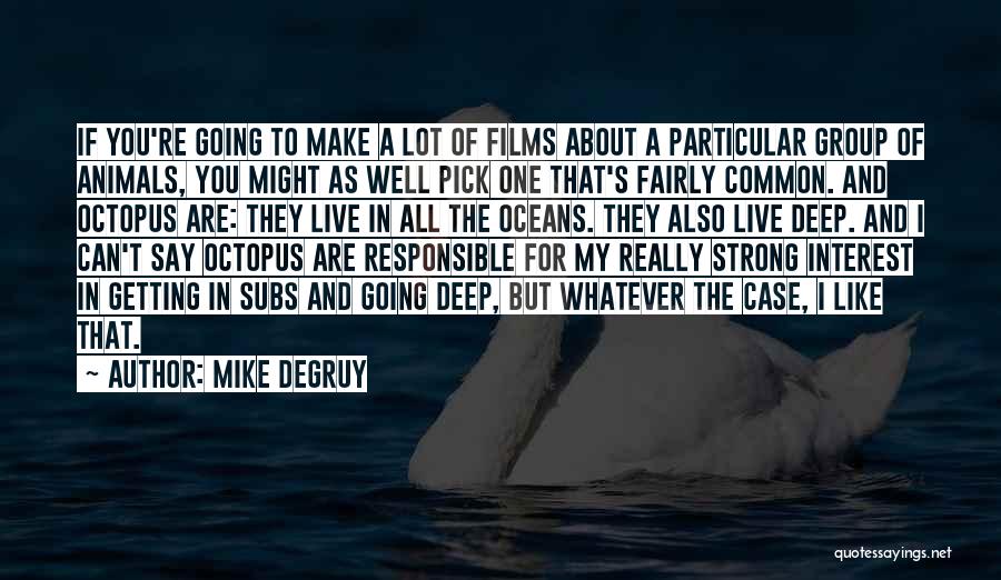 Mike DeGruy Quotes: If You're Going To Make A Lot Of Films About A Particular Group Of Animals, You Might As Well Pick