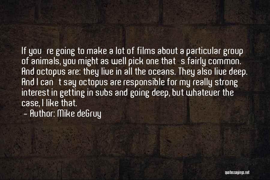 Mike DeGruy Quotes: If You're Going To Make A Lot Of Films About A Particular Group Of Animals, You Might As Well Pick