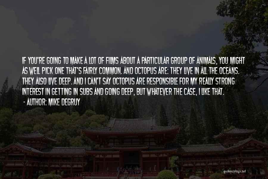 Mike DeGruy Quotes: If You're Going To Make A Lot Of Films About A Particular Group Of Animals, You Might As Well Pick