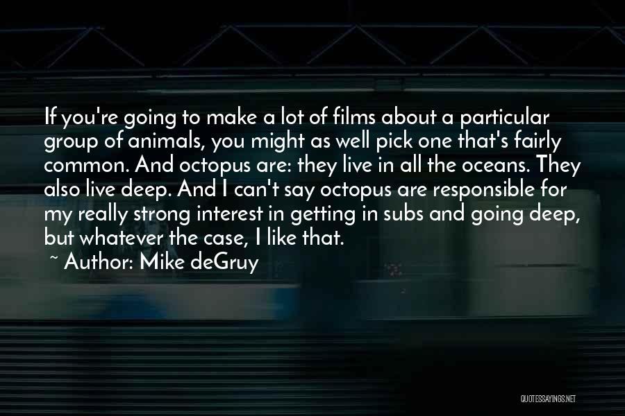 Mike DeGruy Quotes: If You're Going To Make A Lot Of Films About A Particular Group Of Animals, You Might As Well Pick