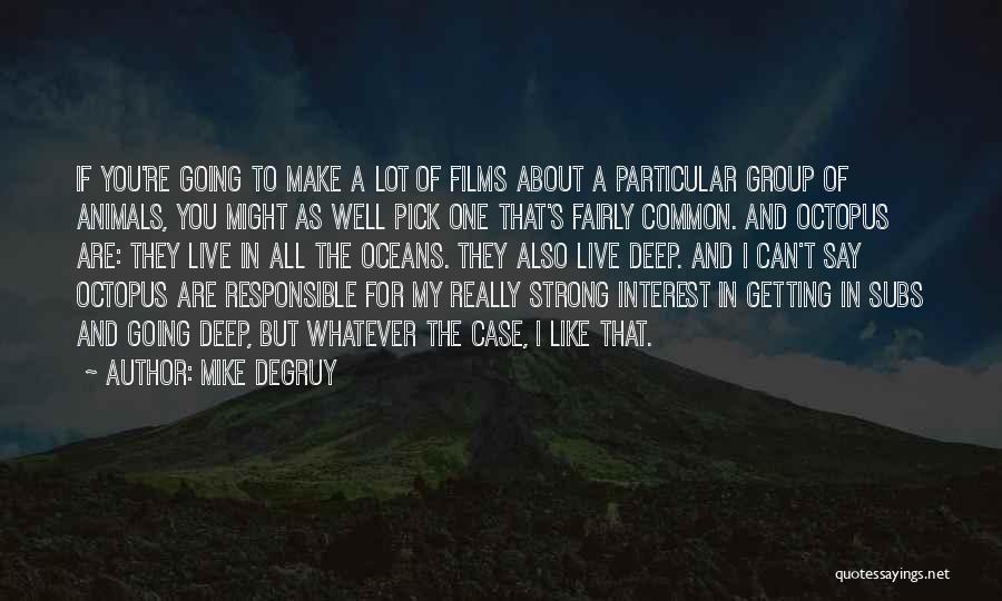 Mike DeGruy Quotes: If You're Going To Make A Lot Of Films About A Particular Group Of Animals, You Might As Well Pick