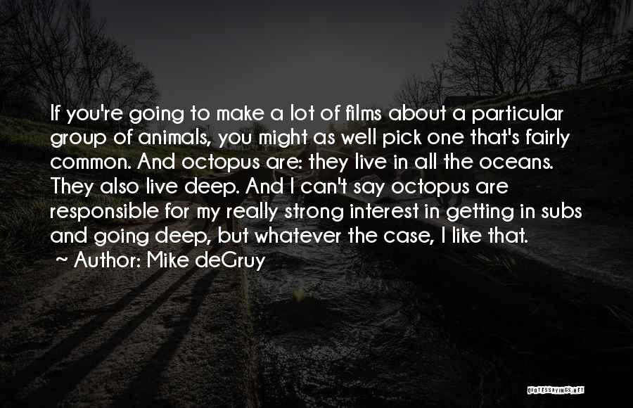 Mike DeGruy Quotes: If You're Going To Make A Lot Of Films About A Particular Group Of Animals, You Might As Well Pick