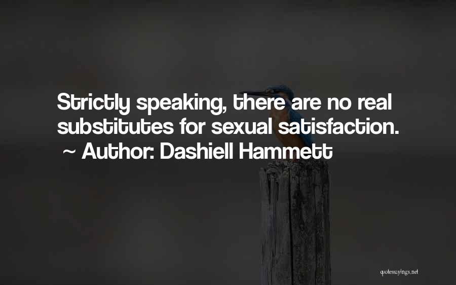 Dashiell Hammett Quotes: Strictly Speaking, There Are No Real Substitutes For Sexual Satisfaction.